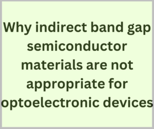 Why indirect band gap semiconductor materials are not appropriate for optoelectronic devices